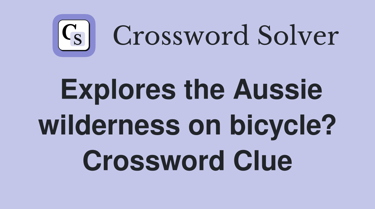 Explores the Aussie wilderness on bicycle? Crossword Clue Answers